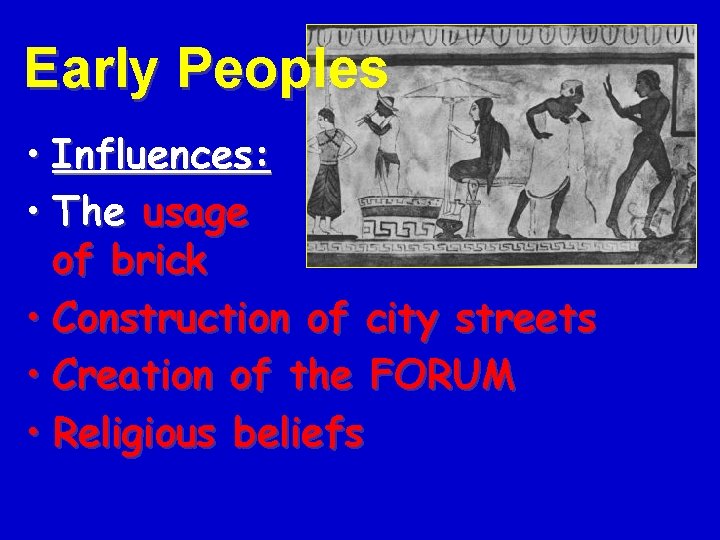 Early Peoples • Influences: • The usage of brick • Construction of city streets