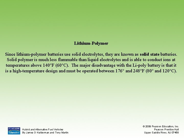 Lithium-Polymer Since lithium-polymer batteries use solid electrolytes, they are known as solid state batteries.