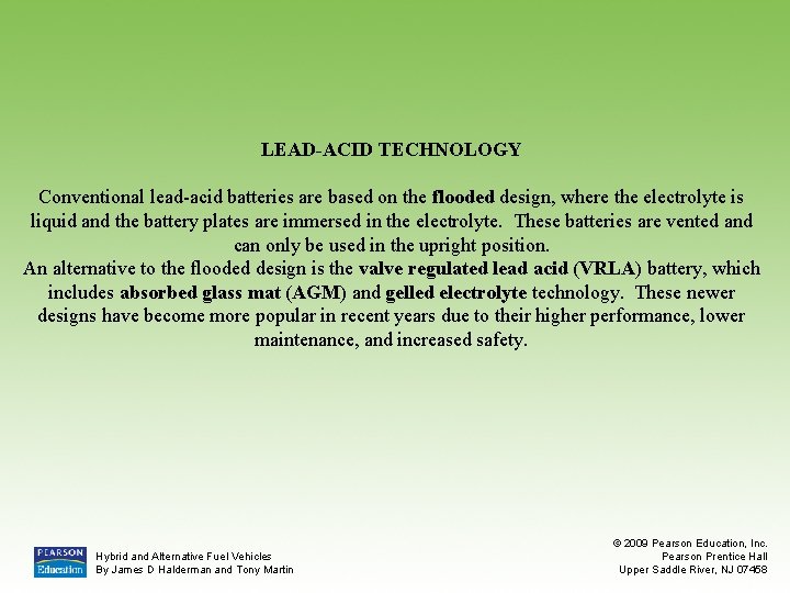 LEAD-ACID TECHNOLOGY Conventional lead-acid batteries are based on the flooded design, where the electrolyte
