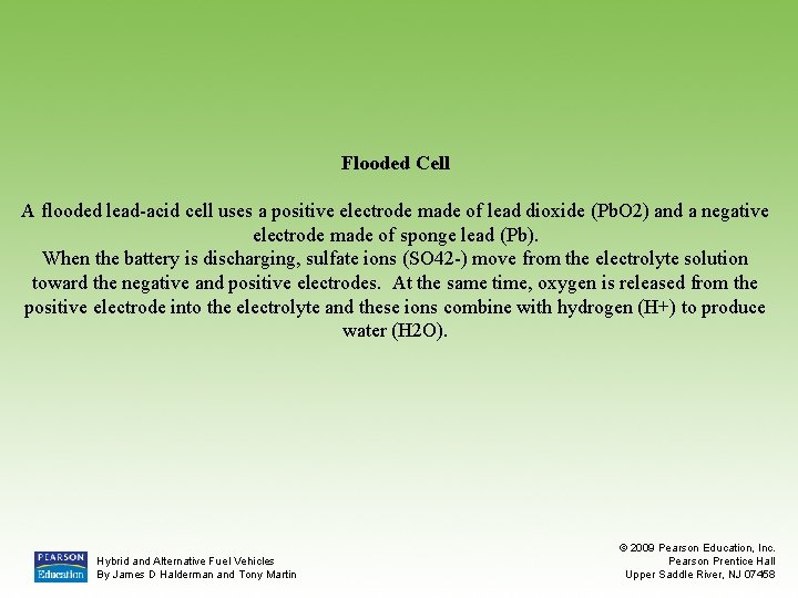 Flooded Cell A flooded lead-acid cell uses a positive electrode made of lead dioxide