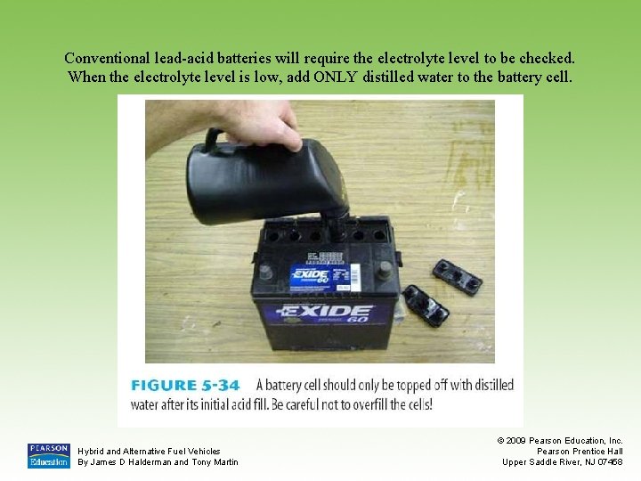 Conventional lead-acid batteries will require the electrolyte level to be checked. When the electrolyte
