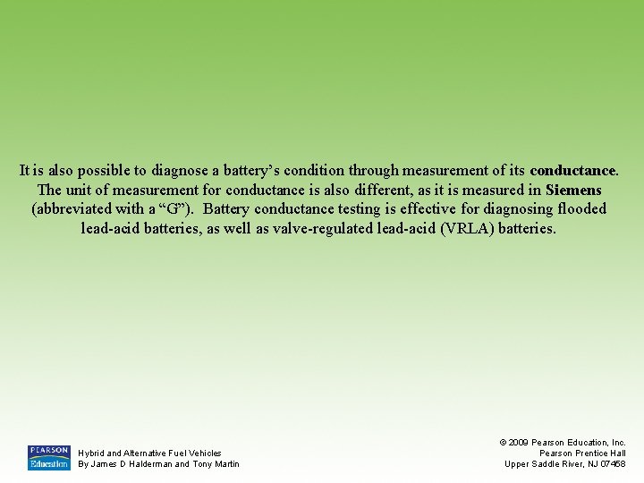 It is also possible to diagnose a battery’s condition through measurement of its conductance.