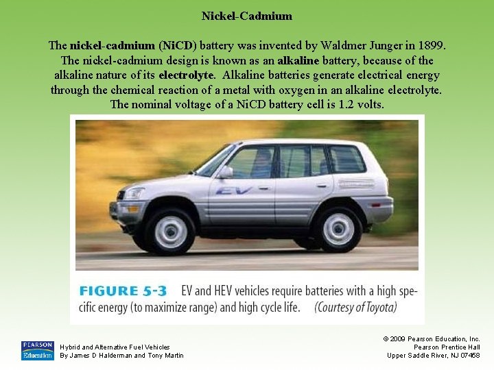 Nickel-Cadmium The nickel-cadmium (Ni. CD) battery was invented by Waldmer Junger in 1899. The