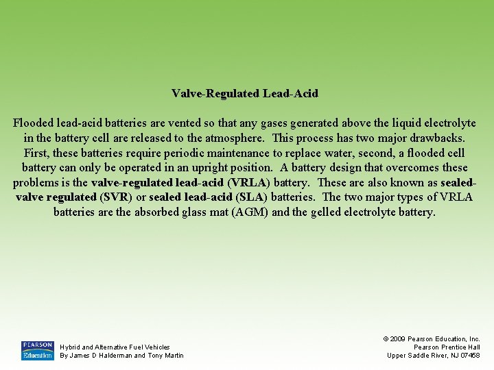 Valve-Regulated Lead-Acid Flooded lead-acid batteries are vented so that any gases generated above the