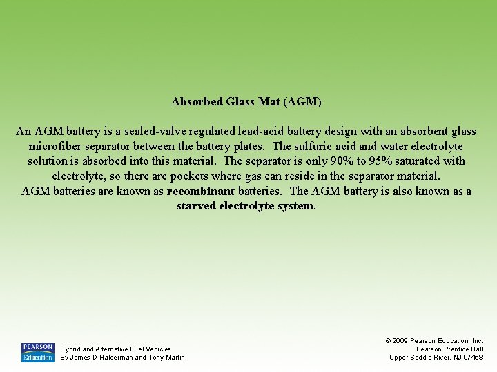 Absorbed Glass Mat (AGM) An AGM battery is a sealed-valve regulated lead-acid battery design