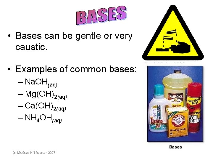  • Bases can be gentle or very caustic. • Examples of common bases: