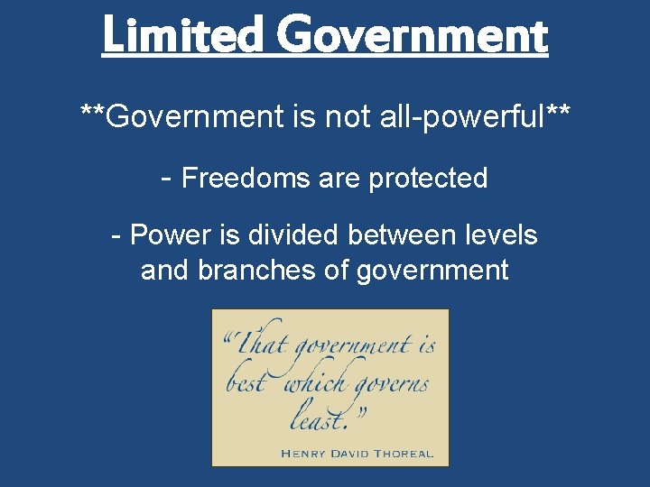 Limited Government **Government is not all-powerful** - Freedoms are protected - Power is divided