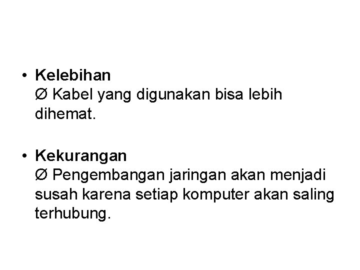  • Kelebihan Ø Kabel yang digunakan bisa lebih dihemat. • Kekurangan Ø Pengembangan