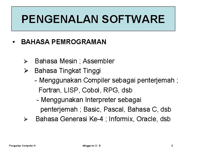 PENGENALAN SOFTWARE • BAHASA PEMROGRAMAN Bahasa Mesin ; Assembler Ø Bahasa Tingkat Tinggi -