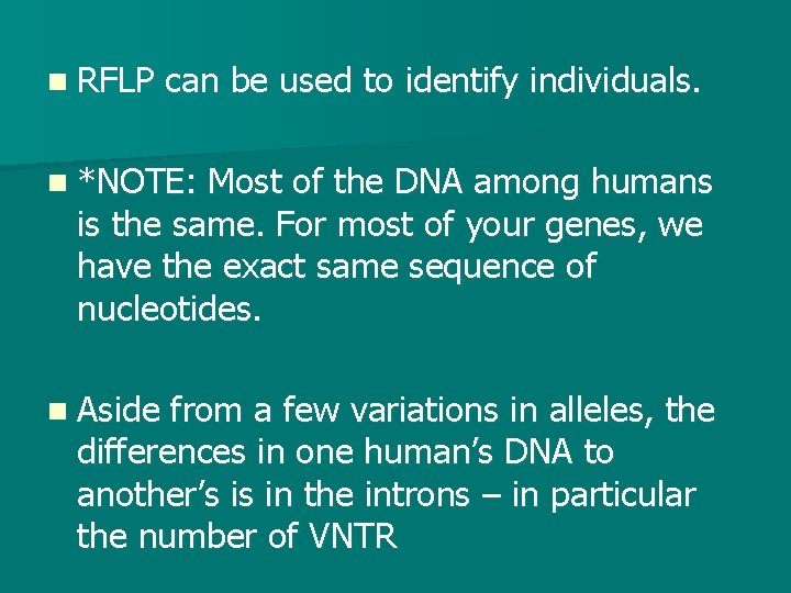 n RFLP can be used to identify individuals. n *NOTE: Most of the DNA