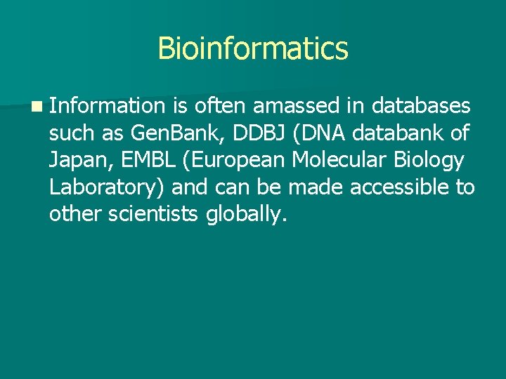 Bioinformatics n Information is often amassed in databases such as Gen. Bank, DDBJ (DNA