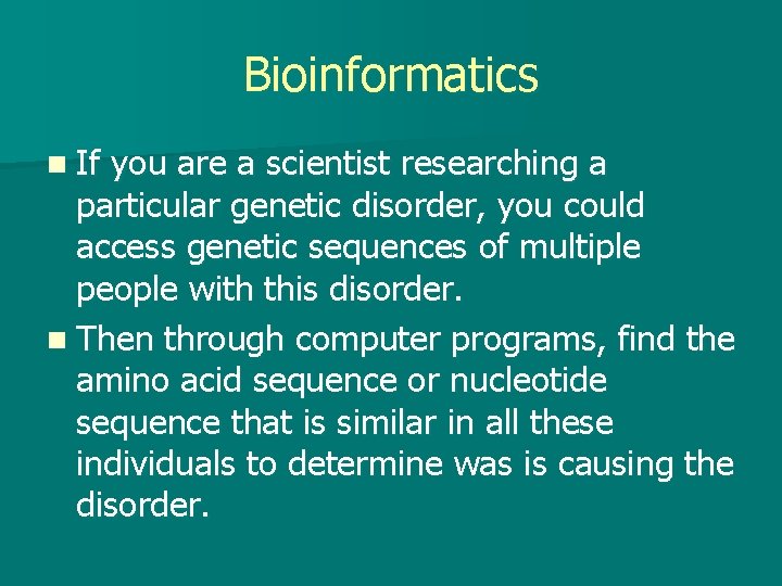 Bioinformatics n If you are a scientist researching a particular genetic disorder, you could