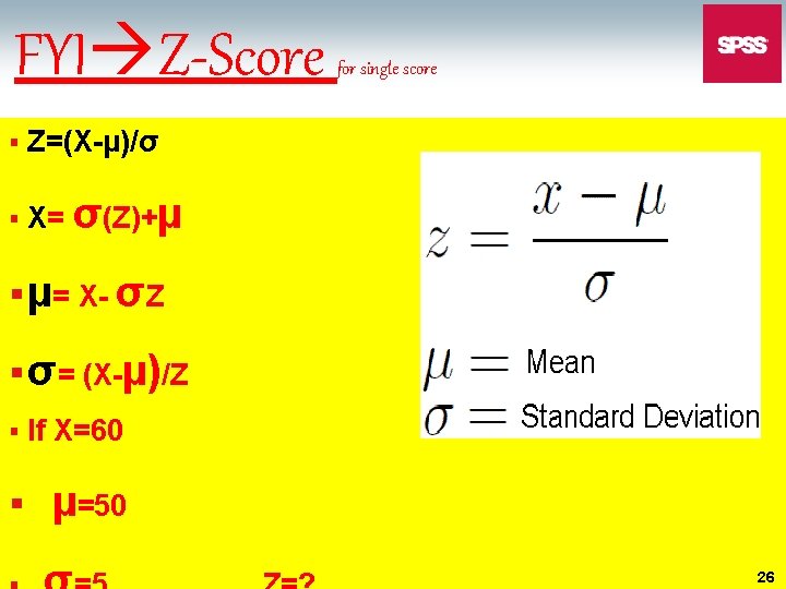 FYI Z-Score § Z=(X-µ)/σ § X= σ(Z)+µ for single score § µ= X- σZ