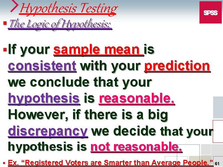 Hypothesis Testing § The Logic of Hypothesis: § If your sample mean is consistent