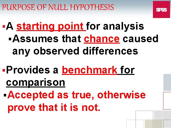 PURPOSE OF NULL HYPOTHESIS § A starting point for analysis § Assumes that chance