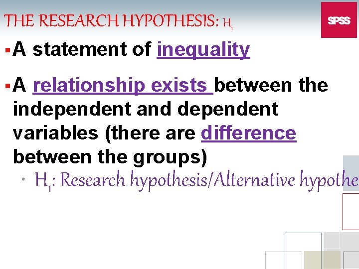 THE RESEARCH HYPOTHESIS: H 1 §A statement of inequality §A relationship exists between the