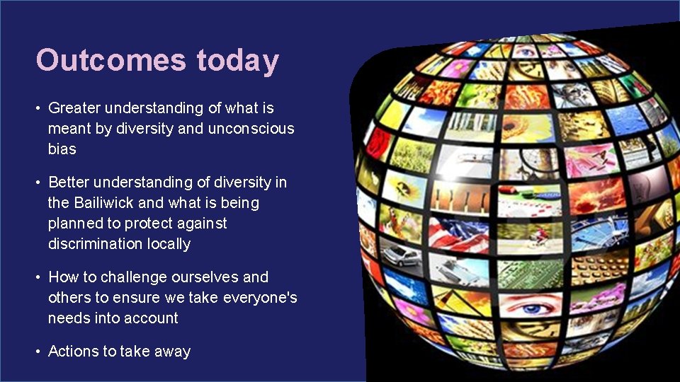 Outcomes today • Greater understanding of what is meant by diversity and unconscious bias