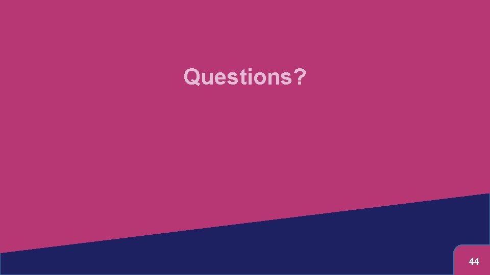 Questions? 44 