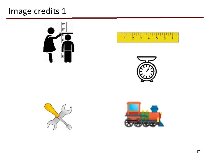 Image credits 1 http: //clipart-library. com/ruler-cliparts. html https: //www. iconfinder. com/icons/2193256/body_child_height_kid _measure_measuring_student_icon https: //www.