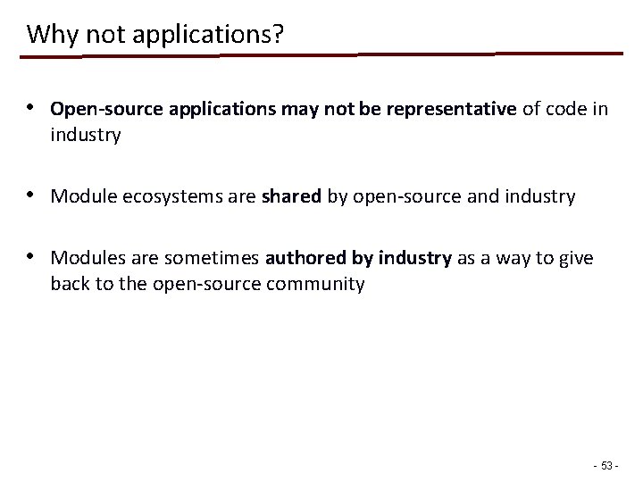 Why not applications? • Open-source applications may not be representative of code in industry