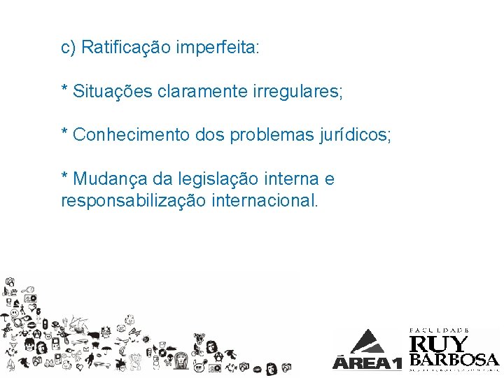 c) Ratificação imperfeita: * Situações claramente irregulares; * Conhecimento dos problemas jurídicos; * Mudança