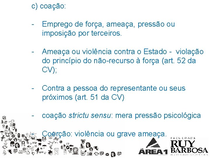 c) coação: - Emprego de força, ameaça, pressão ou imposição por terceiros. - Ameaça