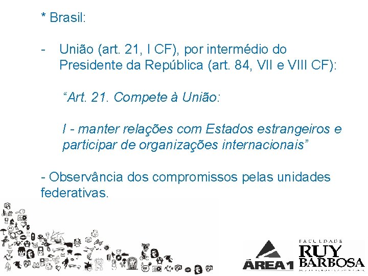 * Brasil: - União (art. 21, I CF), por intermédio do Presidente da República