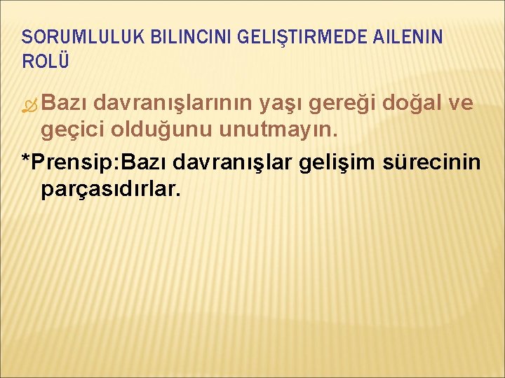 SORUMLULUK BILINCINI GELIŞTIRMEDE AILENIN ROLÜ Bazı davranışlarının yaşı gereği doğal ve geçici olduğunu unutmayın.