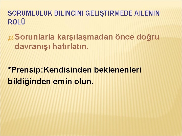 SORUMLULUK BILINCINI GELIŞTIRMEDE AILENIN ROLÜ Sorunlarla karşılaşmadan önce doğru davranışı hatırlatın. *Prensip: Kendisinden beklenenleri