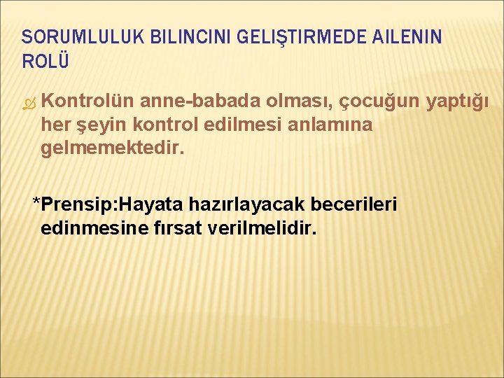 SORUMLULUK BILINCINI GELIŞTIRMEDE AILENIN ROLÜ Kontrolün anne-babada olması, çocuğun yaptığı her şeyin kontrol edilmesi