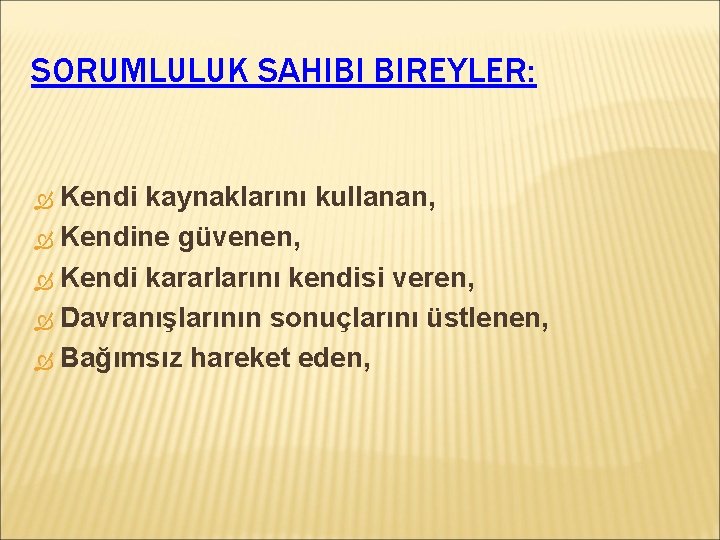 SORUMLULUK SAHIBI BIREYLER: Kendi kaynaklarını kullanan, Kendine güvenen, Kendi kararlarını kendisi veren, Davranışlarının sonuçlarını