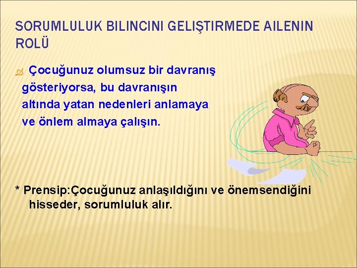 SORUMLULUK BILINCINI GELIŞTIRMEDE AILENIN ROLÜ Çocuğunuz olumsuz bir davranış gösteriyorsa, bu davranışın altında yatan