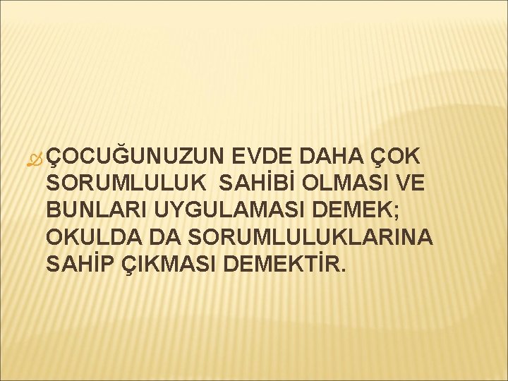  ÇOCUĞUNUZUN EVDE DAHA ÇOK SORUMLULUK SAHİBİ OLMASI VE BUNLARI UYGULAMASI DEMEK; OKULDA DA