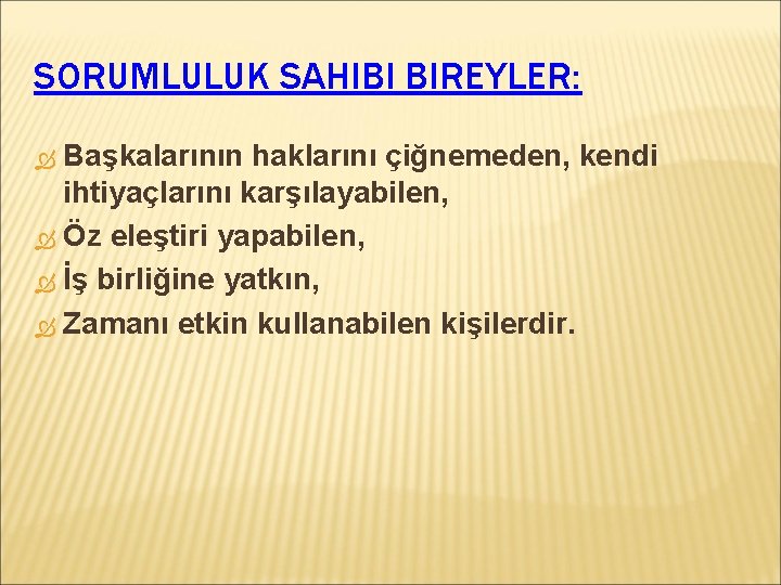 SORUMLULUK SAHIBI BIREYLER: Başkalarının haklarını çiğnemeden, kendi ihtiyaçlarını karşılayabilen, Öz eleştiri yapabilen, İş birliğine