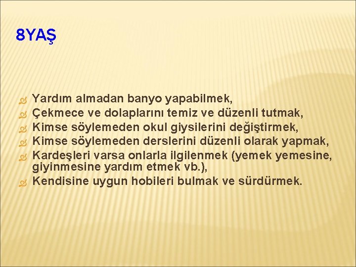 8 YAŞ Yardım almadan banyo yapabilmek, Çekmece ve dolaplarını temiz ve düzenli tutmak, Kimse