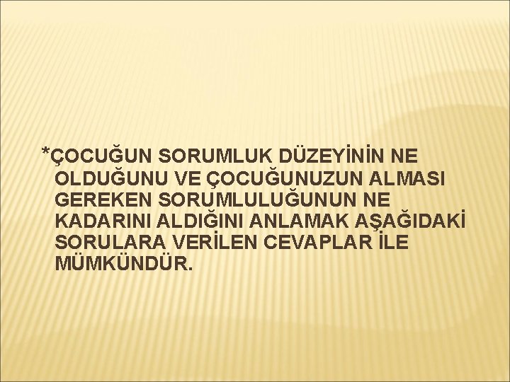 *ÇOCUĞUN SORUMLUK DÜZEYİNİN NE OLDUĞUNU VE ÇOCUĞUNUZUN ALMASI GEREKEN SORUMLULUĞUNUN NE KADARINI ALDIĞINI ANLAMAK