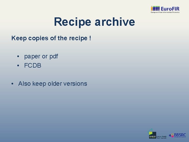 Recipe archive Keep copies of the recipe ! • paper or pdf • FCDB