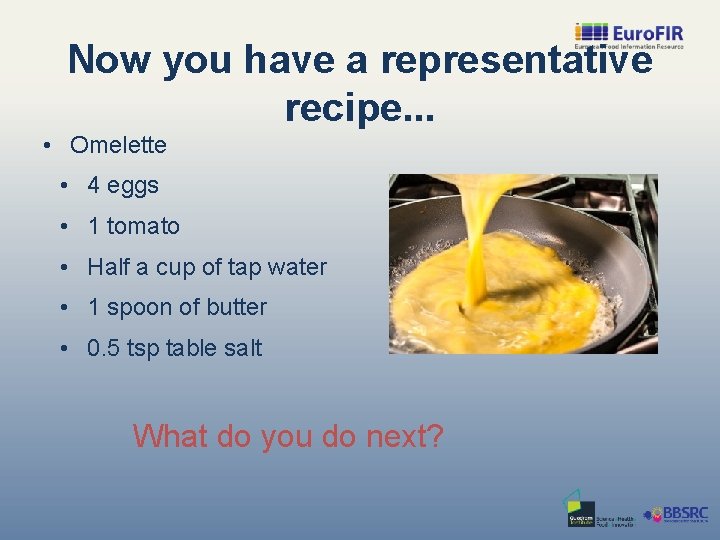Now you have a representative recipe. . . • Omelette • 4 eggs •