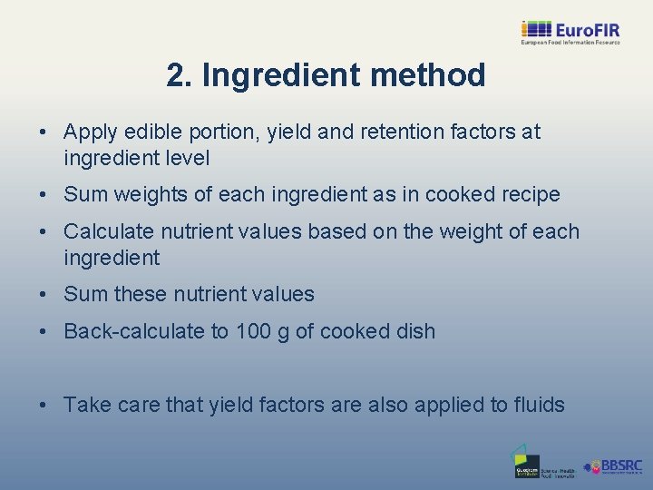 2. Ingredient method • Apply edible portion, yield and retention factors at ingredient level