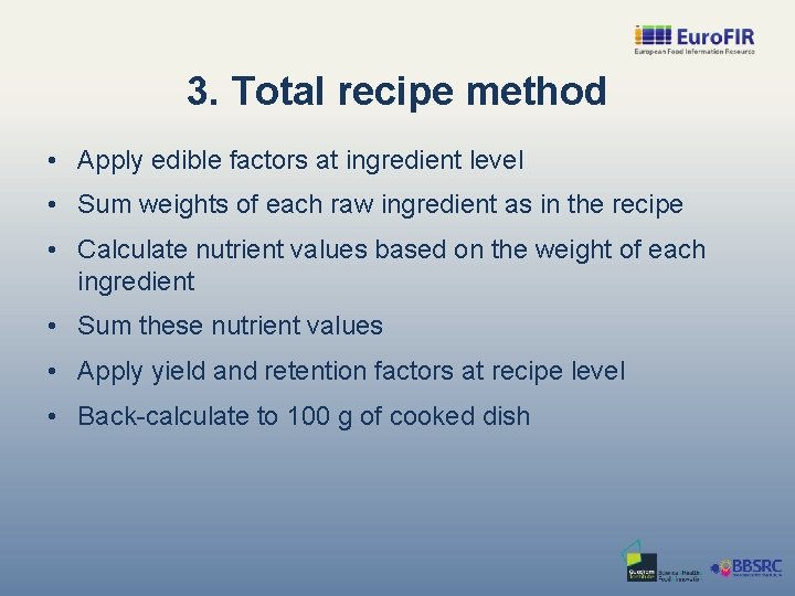 3. Total recipe method • Apply edible factors at ingredient level • Sum weights