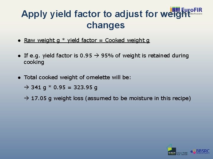 Apply yield factor to adjust for weight changes ● Raw weight g * yield