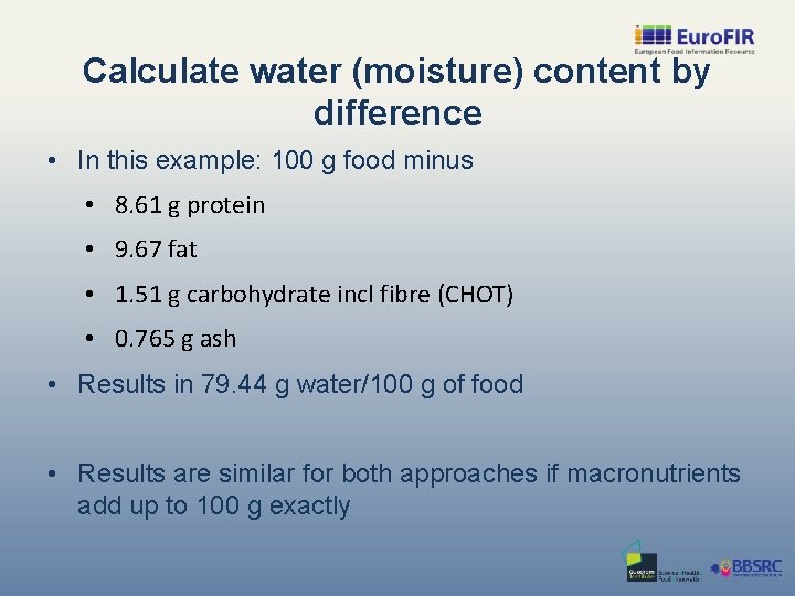 Calculate water (moisture) content by difference • In this example: 100 g food minus