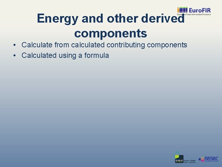 Energy and other derived components • Calculate from calculated contributing components • Calculated using