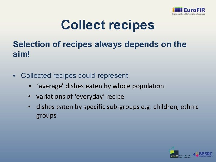 Collect recipes Selection of recipes always depends on the aim! • Collected recipes could