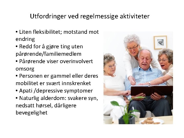 Utfordringer ved regelmessige aktiviteter • Liten fleksibilitet; motstand mot endring • Redd for å