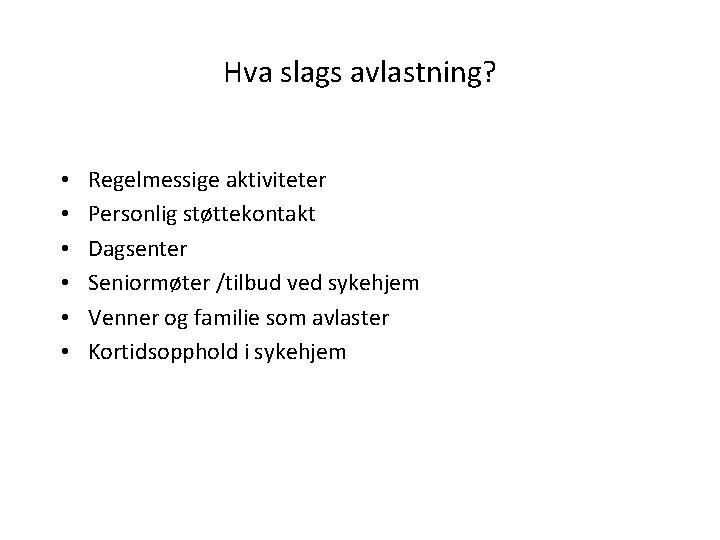 Hva slags avlastning? • • • Regelmessige aktiviteter Personlig støttekontakt Dagsenter Seniormøter /tilbud ved