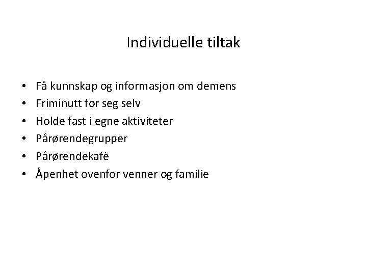 Individuelle tiltak • • • Få kunnskap og informasjon om demens Friminutt for seg