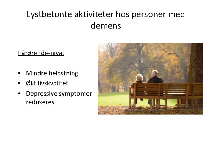 Lystbetonte aktiviteter hos personer med demens Pårørende-nivå: • Mindre belastning • Økt livskvalitet •