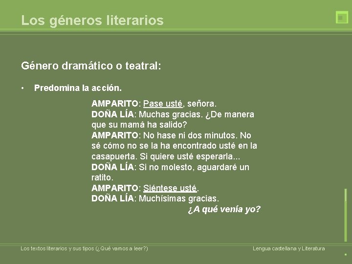 Los géneros literarios Género dramático o teatral: • Predomina la acción. AMPARITO: Pase usté,