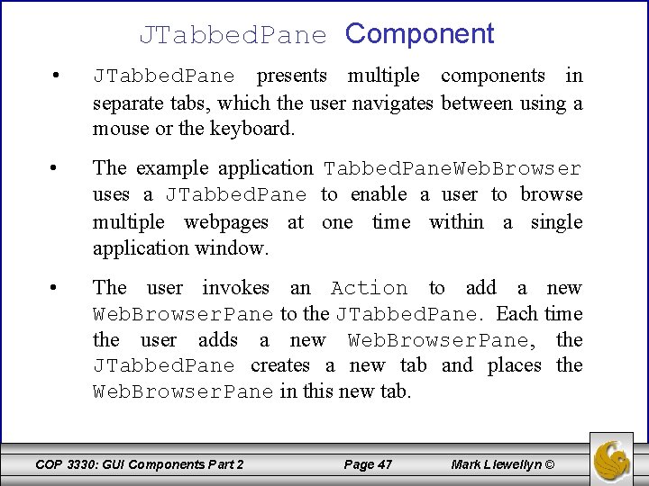 JTabbed. Pane Component • JTabbed. Pane presents multiple components in separate tabs, which the